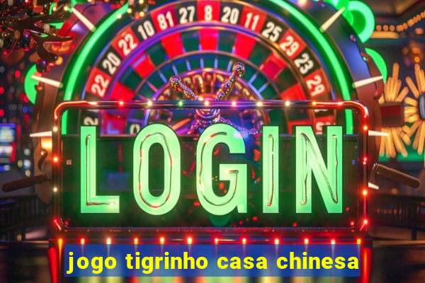 jogo tigrinho casa chinesa